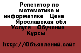 Репетитор по математике и информатике › Цена ­ 250 - Ярославская обл. Услуги » Обучение. Курсы   